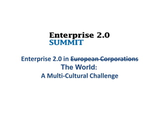 Enterprise 2.0 in European Corporations The World:  A Multi-Cultural Challenge 