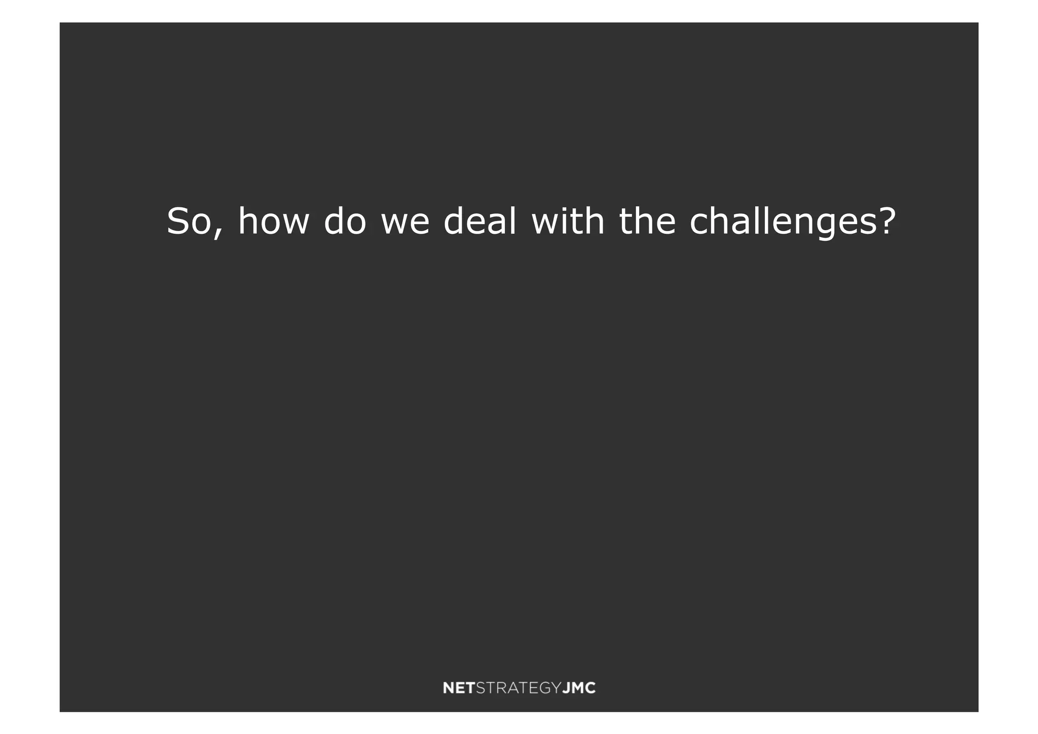 So, how do we deal with the challenges?
 