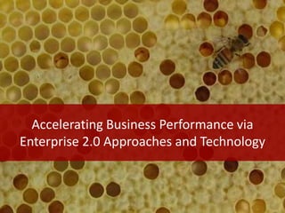 Accelerating Business Performance via Enterprise 2.0 Approaches and Technology 