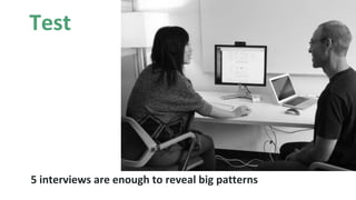 Test
5 interviews are enough to reveal big patterns
 