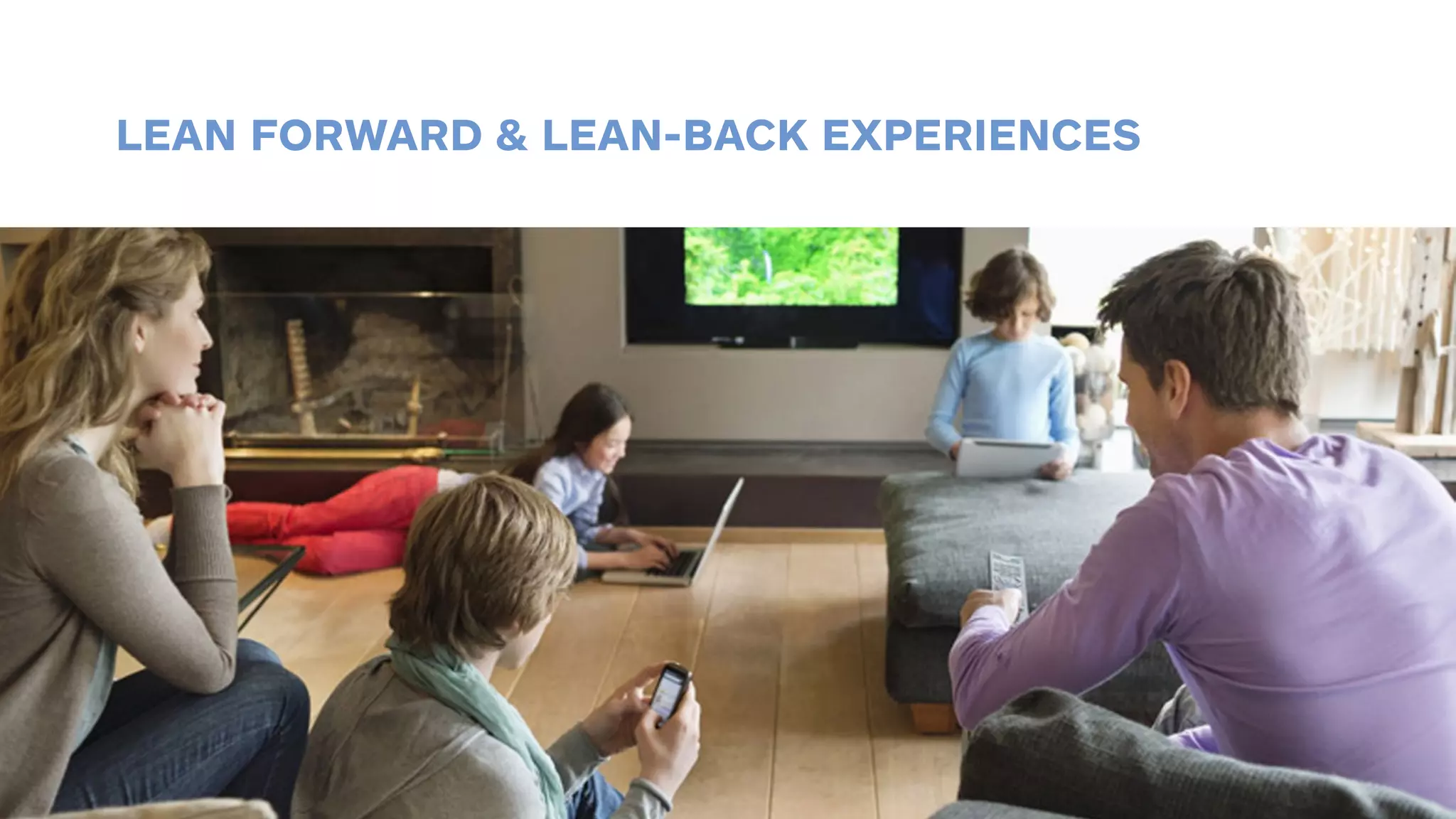 LEAN FORWARD & LEAN-BACK EXPERIENCES 
 