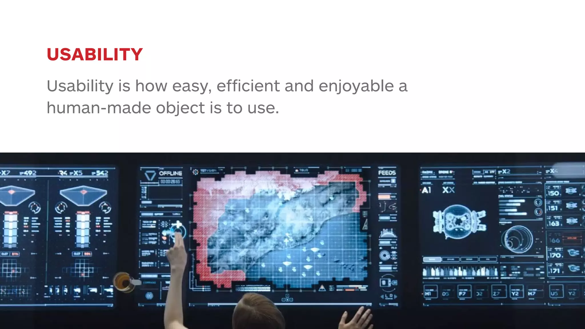 USABILITY 
Usability is how easy, efficient and enjoyable a 
human-made object is to use. 
 