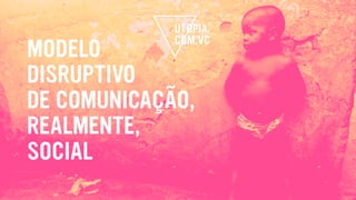 MODELO
DISRUPTIVO
DE COMUNICAÇÃO,
REALMENTE,
SOCIAL
 