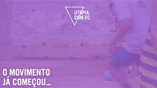 O MOVIMENTO
JÁ COMEÇOU…
 