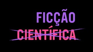 CIENTÍFICA
FICÇÃO
 