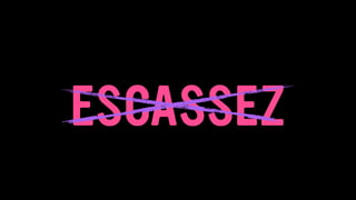 ESCASSEZ
 