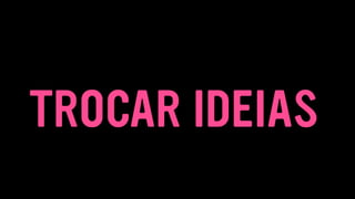 TROCAR IDEIAS
 