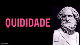 QUIDIDADE
Arquimedes
 