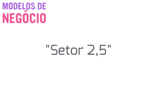 NEGÓCIO
MODELOS DE
"Setor 2,5"
 