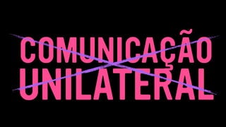 UNILATERAL
COMUNICAÇÃO
 
