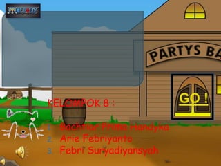 KELOMPOK 8 : GO ! 
1. Bachtiar Prima Handyka 
2. Arie Febriyanto 
3. Febri Suryadiyansyah 
 