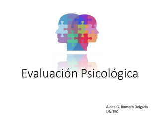Evaluación Psicológica
Aidee G. Romero Delgado
UNITEC
 
