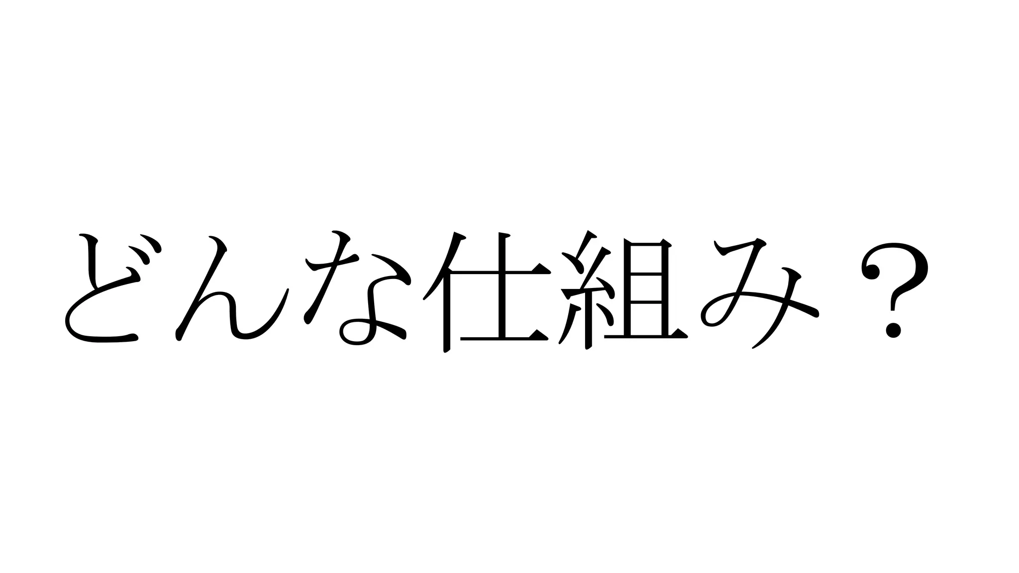 どんな仕組み？

 