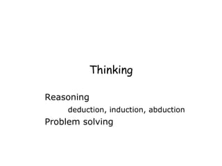 Thinking
Reasoning
deduction, induction, abduction
Problem solving
 