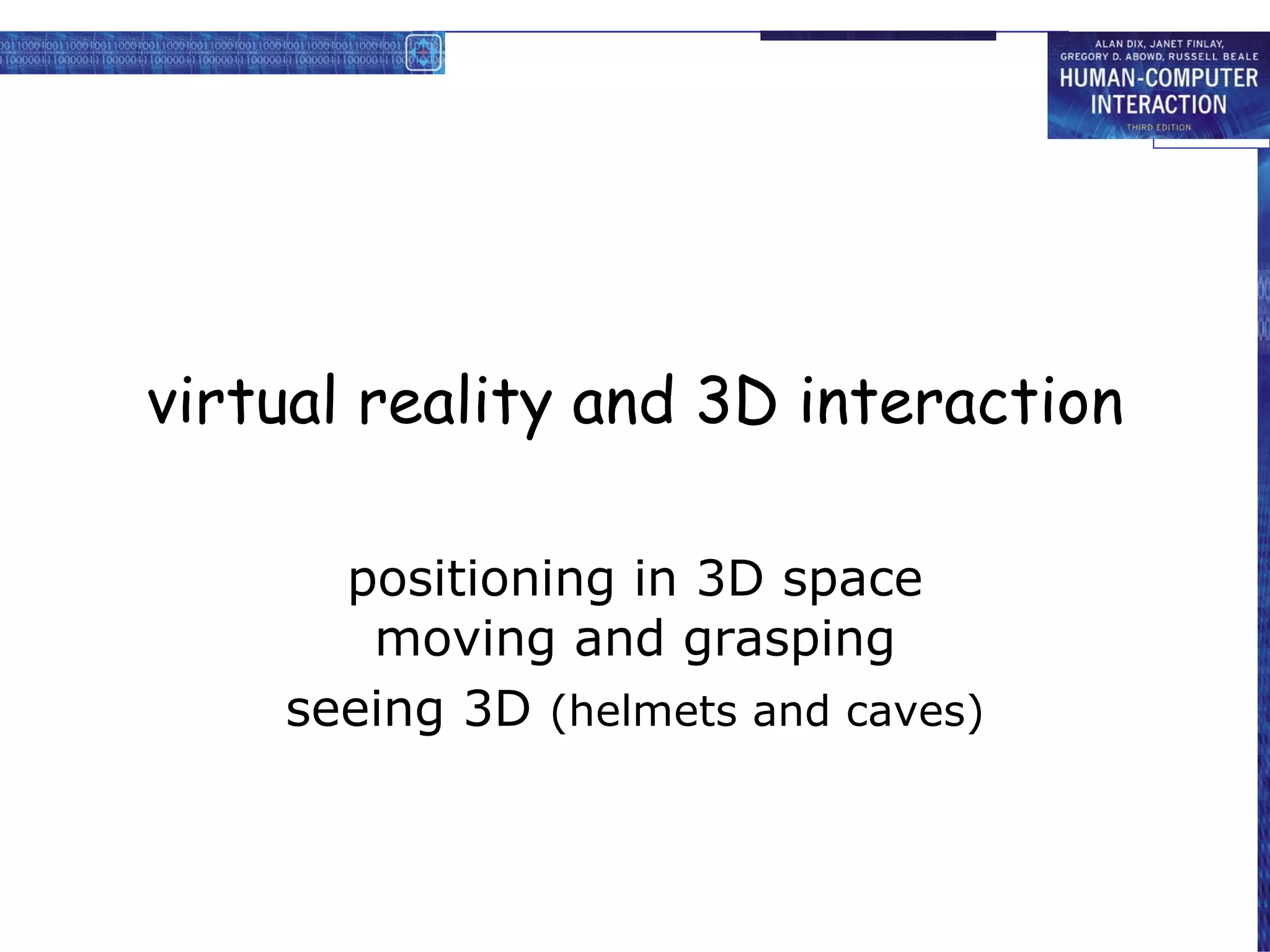 virtual reality and 3D interaction positioning in 3D space moving and grasping seeing 3D  (helmets and caves) 