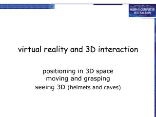 virtual reality and 3D interaction positioning in 3D space moving and grasping seeing 3D  (helmets and caves) 