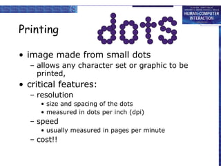 Printing image made from small dots allows any character set or graphic to be printed, critical features: resolution size and spacing of the dots measured in dots per inch (dpi) speed usually measured in pages per minute cost!! 
