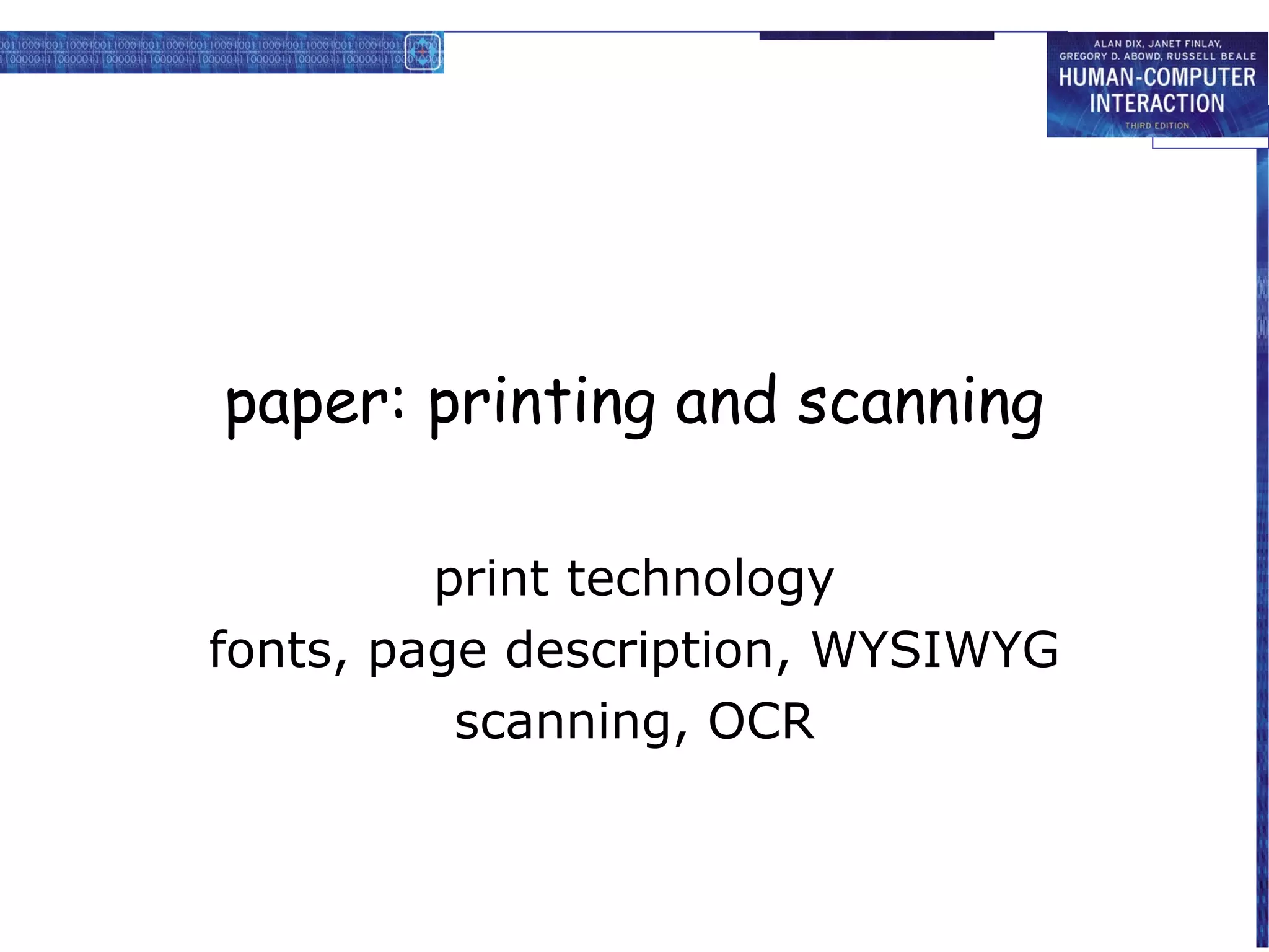 paper: printing and scanning

         print technology
fonts, page description, WYSIWYG
          scanning, OCR
 