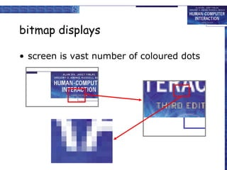 bitmap displays
• screen is vast number of coloured dots

 