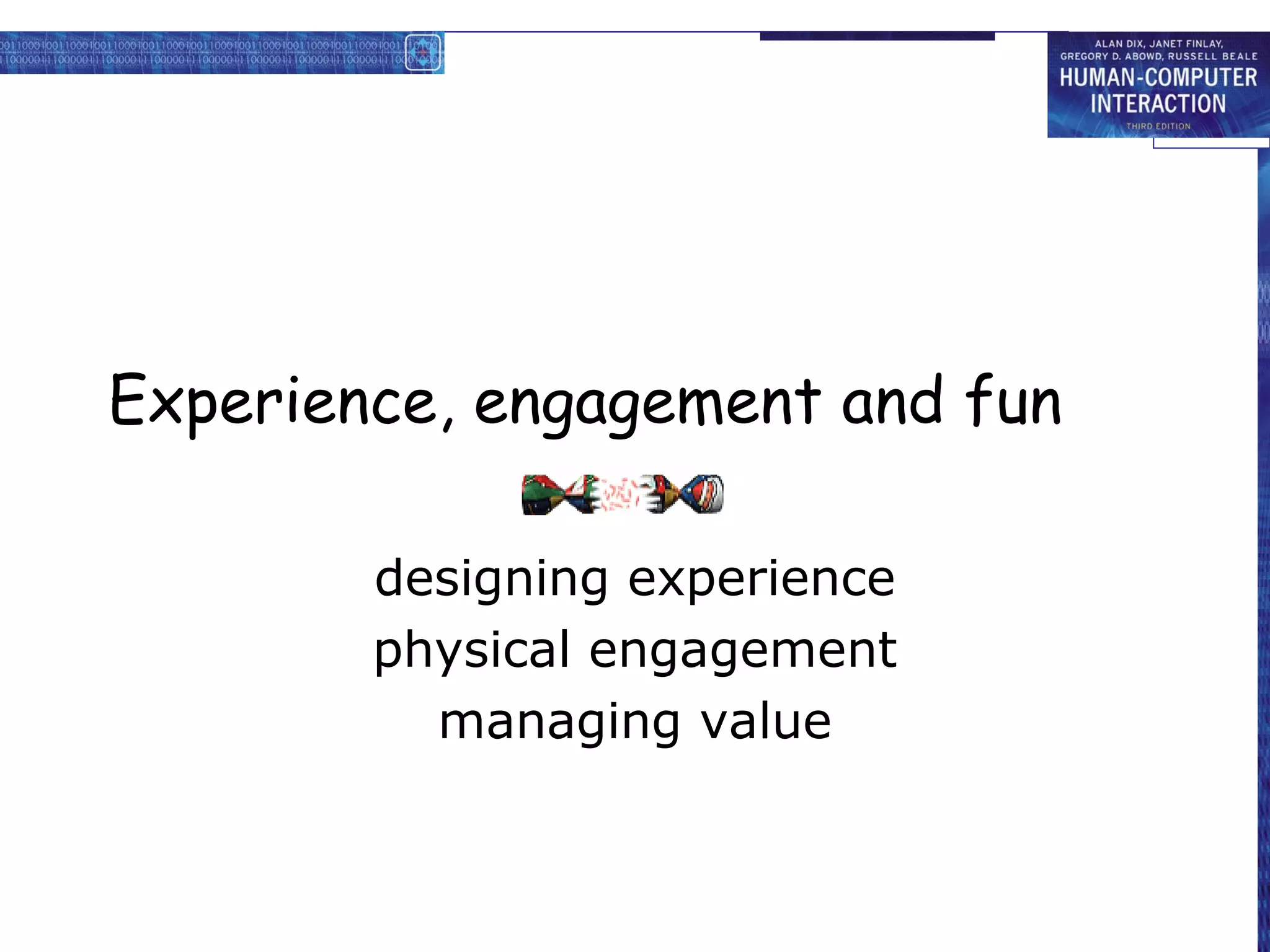 Experience, engagement and fun

        designing experience
        physical engagement
          managing value
 