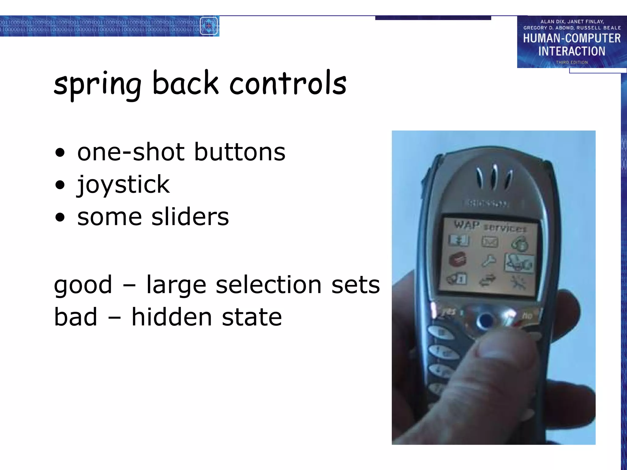 spring back controls

• one-shot buttons
• joystick
• some sliders

good – large selection sets
bad – hidden state
 