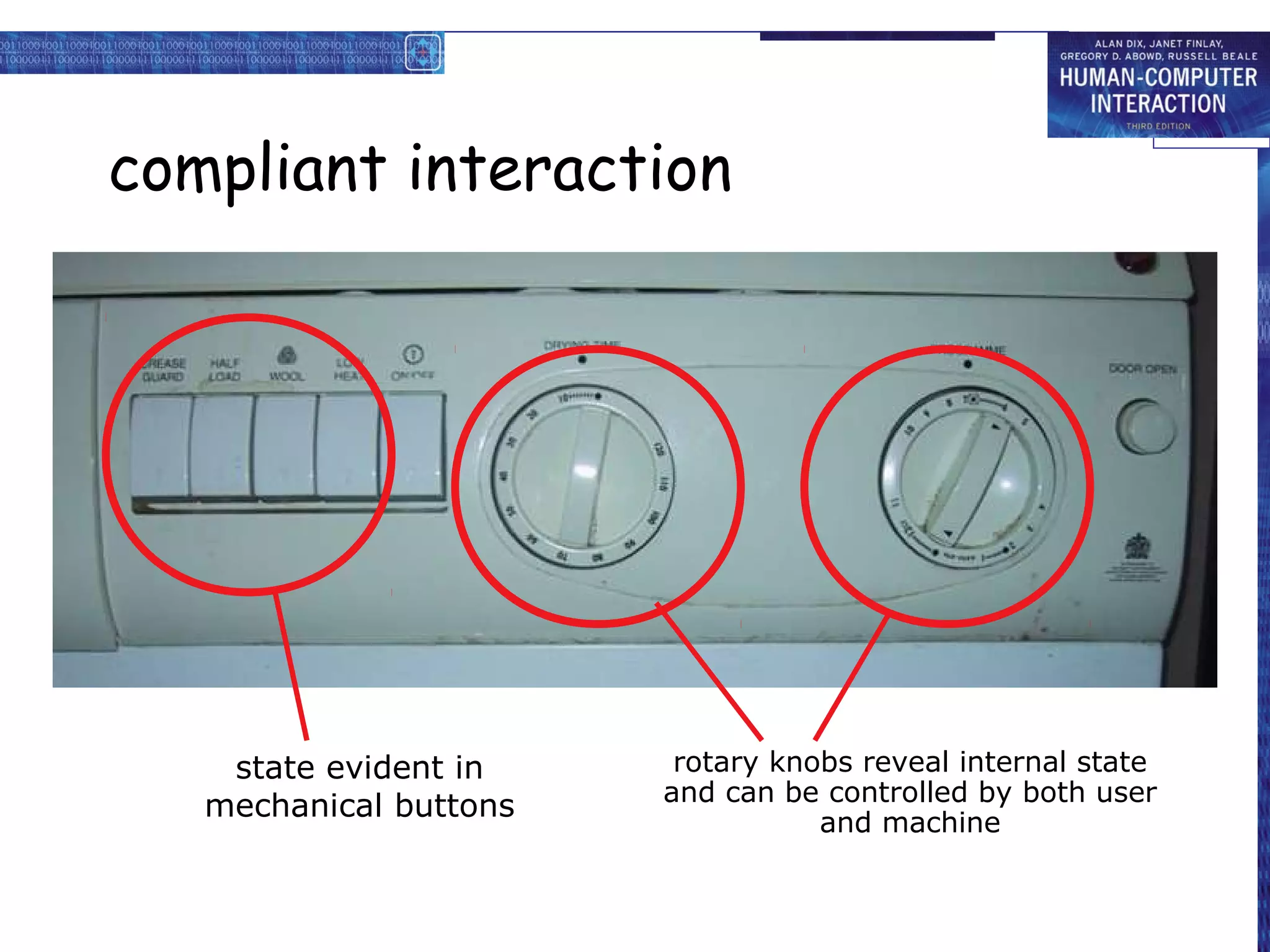 compliant interaction




    state evident in     rotary knobs reveal internal state
                        and can be controlled by both user
   mechanical buttons              and machine
 