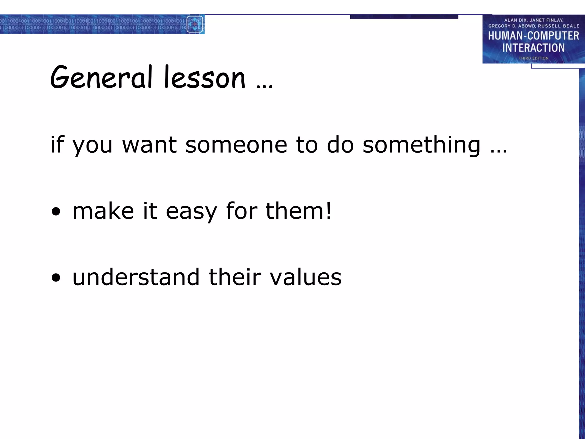 General lesson …

if you want someone to do something …

• make it easy for them!

• understand their values
 