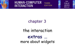 chapter 3

the interaction

extras …

more about widgets

 