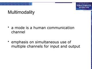Multimodality
• a mode is a human communication
channel
• emphasis on simultaneous use of
multiple channels for input and output
 