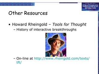Other Resources Howard Rheingold –  Tools for Thought History of interactive breakthroughs  On-line at  http://www. rheingold .com/texts/ tft / 