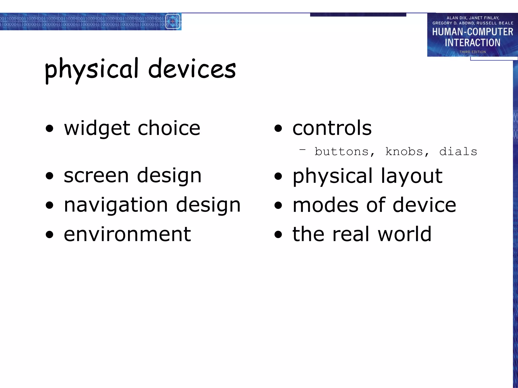 physical devices widget choice screen design navigation design environment  controls buttons, knobs, dials physical layout modes of device the real world  