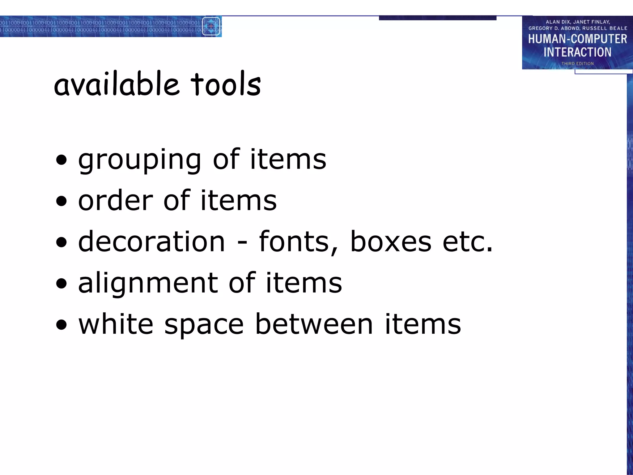 available tools grouping of items order of items  decoration - fonts, boxes etc. alignment of items white space between items 
