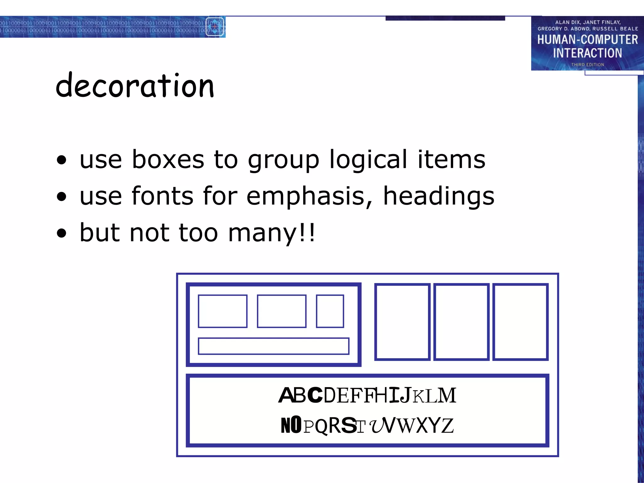 decoration use boxes to group logical items use fonts for emphasis, headings but not too many!! A B C D E F  H I J K L M N O P Q R S T U V W X Y Z 