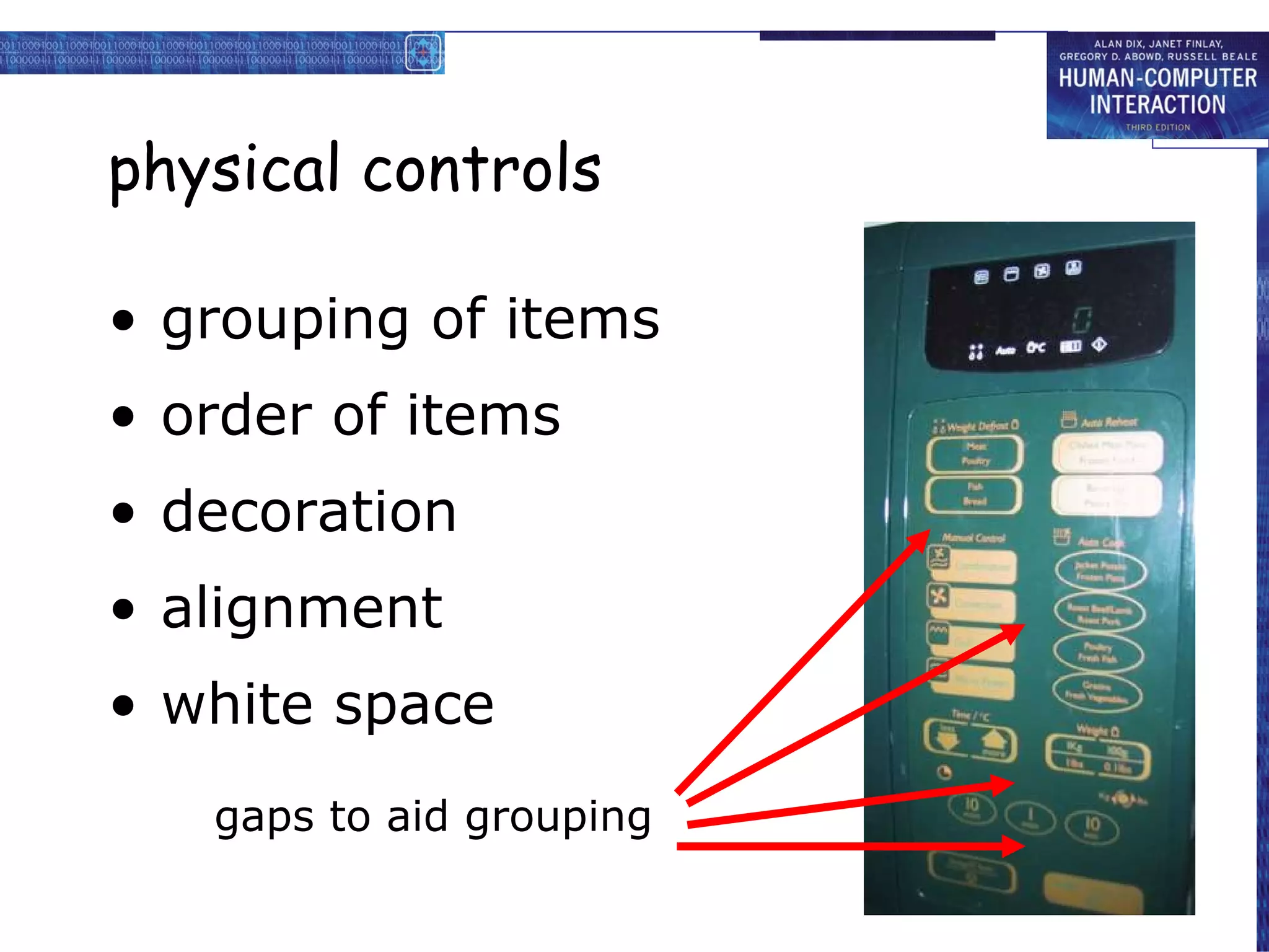 physical controls grouping of items order of items  decoration alignment white space gaps to aid grouping gaps to aid grouping 