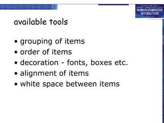 available tools grouping of items order of items  decoration - fonts, boxes etc. alignment of items white space between items 