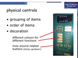 physical controls grouping of items order of items   decoration different colours for different functions lines around related buttons different colours for different functions lines around related  buttons  (temp up/down) 