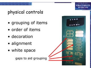 physical controls grouping of items order of items  decoration alignment white space gaps to aid grouping gaps to aid grouping 