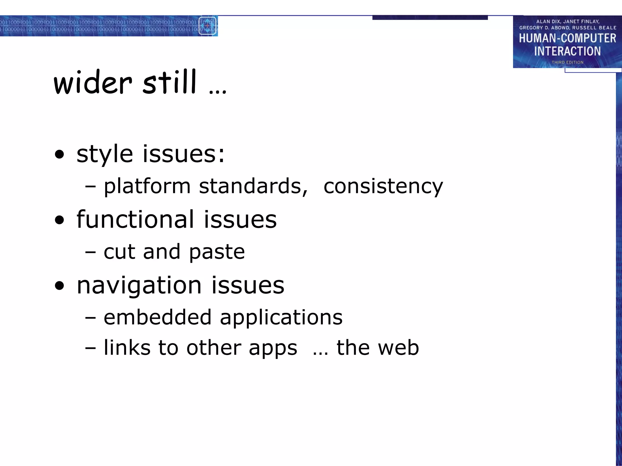 wider still … style issues: platform standards,  consistency functional issues cut and paste navigation issues embedded applications links to other apps  … the web 