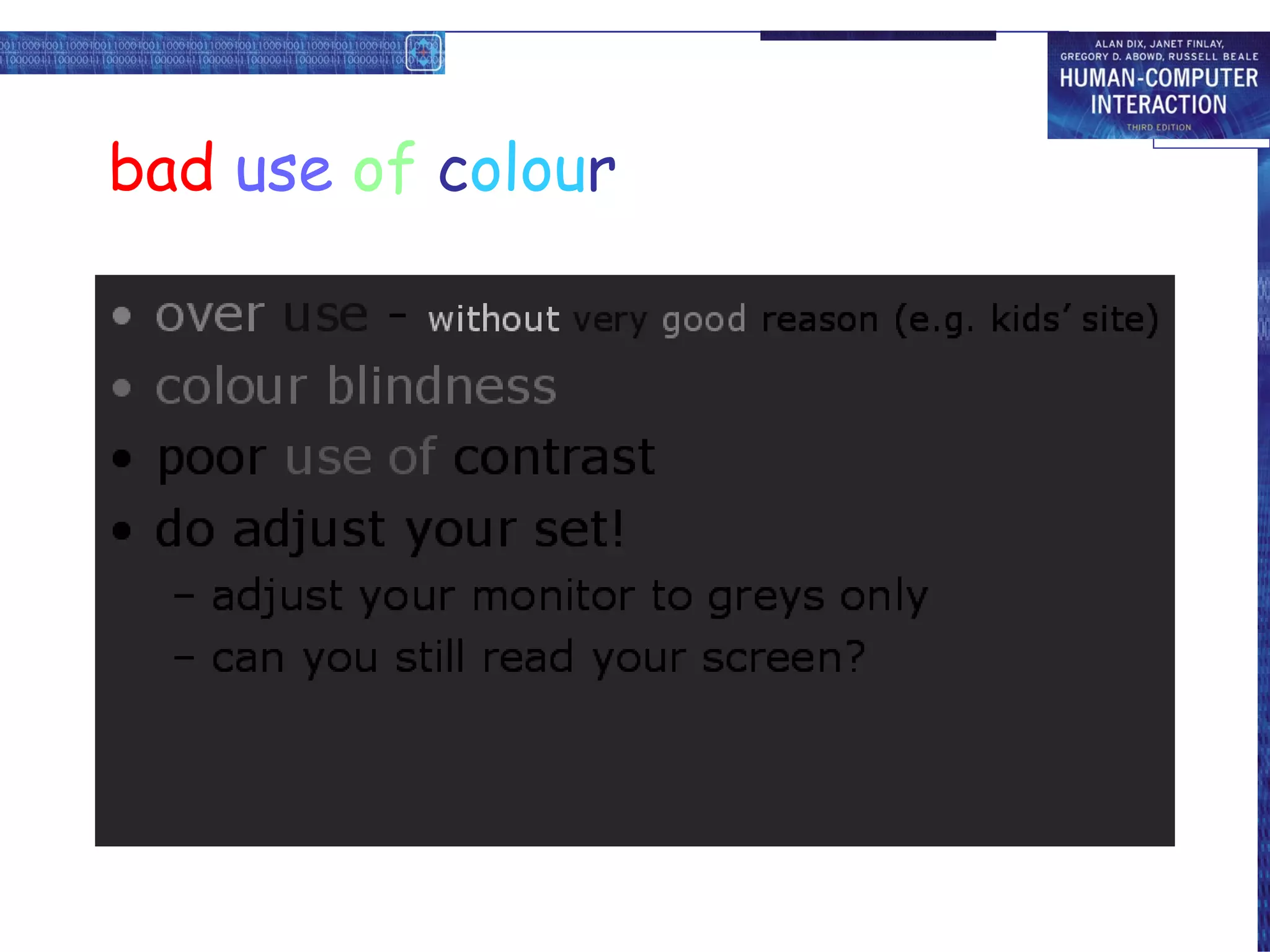 bad   use   of   c olou r over   use  -  without   very   good  reason (e.g. kids’ site) colour blindness poor  use of  contrast do adjust your set! adjust your monitor to greys only can you still read your screen? 