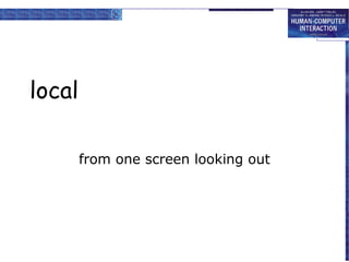 local

        from one screen looking out
 
