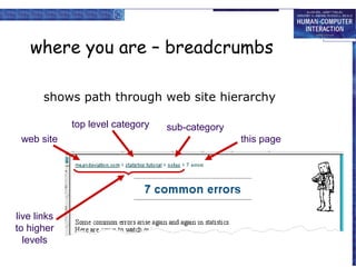where you are – breadcrumbs

       shows path through web site hierarchy

             top level category   sub-category
 web site                                        this page




live links
to higher
  levels
 