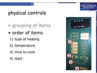 physical controls

• grouping of items
• order of items
1) typetype of heating
    1) of heating
                         1
    2) temperature
2) temperature
    3) time to cook
3) time to cook
    4) start             2
4) start
                         3

                             4
 