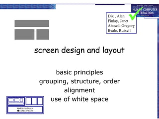 

Dix , Alan
Finlay, Janet
Abowd, Gregory
Beale, Russell

screen design and layout
basic principles
grouping, structure, order
alignment
use of white space
ABCDEFHIJKLM
NOPQRSTUVWXYZ

 