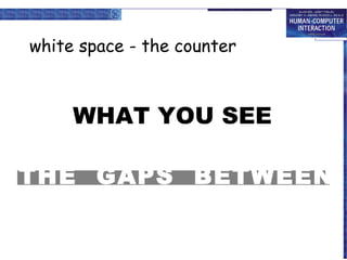 white space - the counter

WHAT YOU SEE
THE GAPS BETWEEN

 