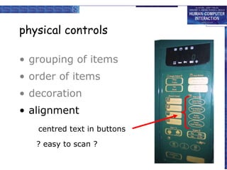 physical controls
• grouping of items
• order of items
• decoration
• alignment
– centered text in buttons
centred text in buttons
? easy to scan ?
? easy to scan ?

 