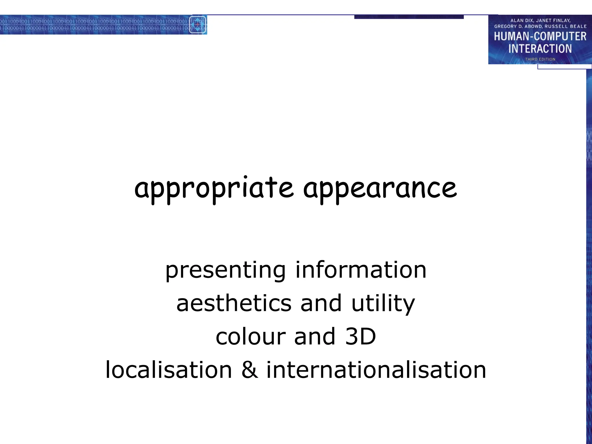 appropriate appearance
presenting information
aesthetics and utility
colour and 3D
localisation & internationalisation
 