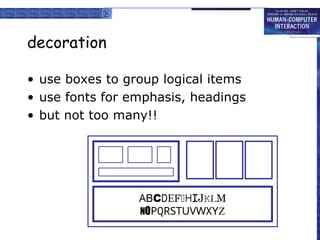 decoration
• use boxes to group logical items
• use fonts for emphasis, headings
• but not too many!!
ABCDEFHIJKLM
NOPQRSTUVWXYZ
 