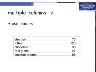 multiple columns - 2
• use leaders
sherbert 75
toffee 120
chocolate 35
fruit gums 27
coconut dreams 85
 