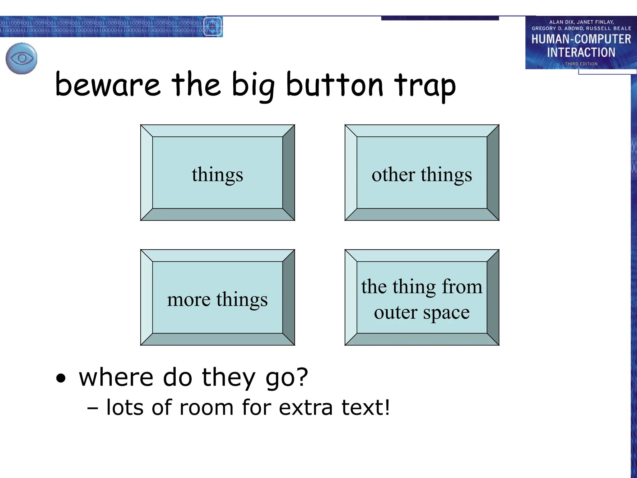 beware the big button trap
• where do they go?
– lots of room for extra text!
things
the thing from
outer space
more things
other things
 