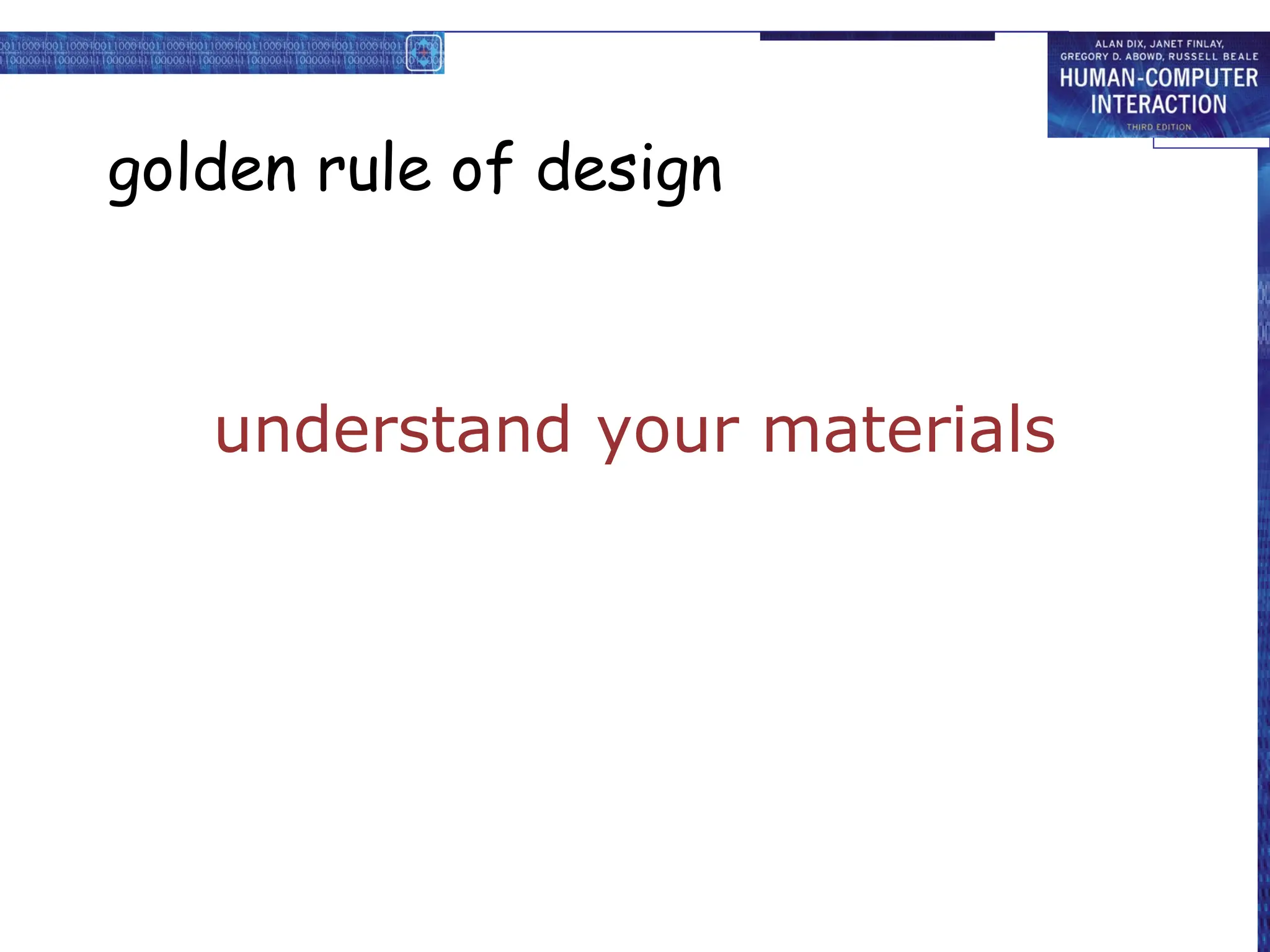 golden rule of design
understand your materials
 